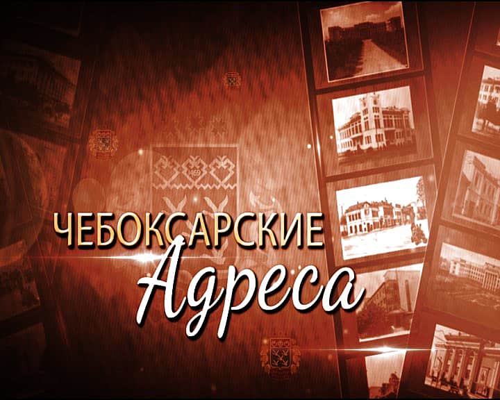 17 июня в эфире ГТРК "Чувашия" - новый выпуск программы "Чебоксарские адреса".